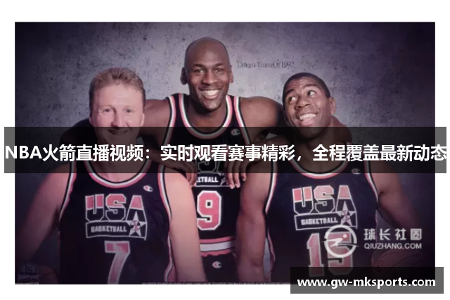 NBA火箭直播视频：实时观看赛事精彩，全程覆盖最新动态