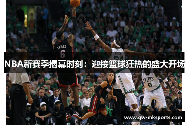 NBA新赛季揭幕时刻：迎接篮球狂热的盛大开场