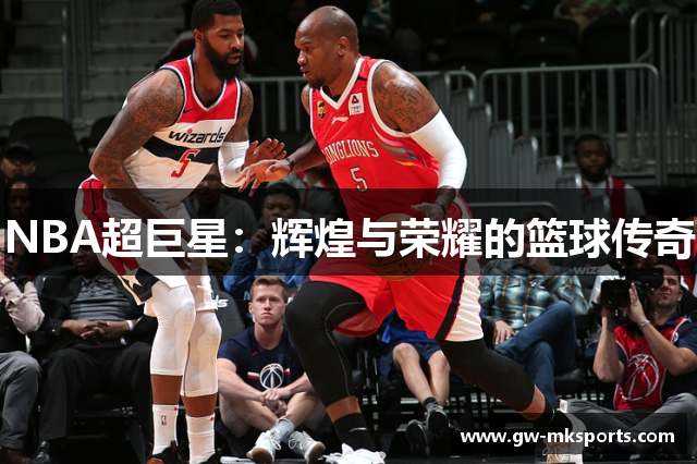 NBA超巨星：辉煌与荣耀的篮球传奇