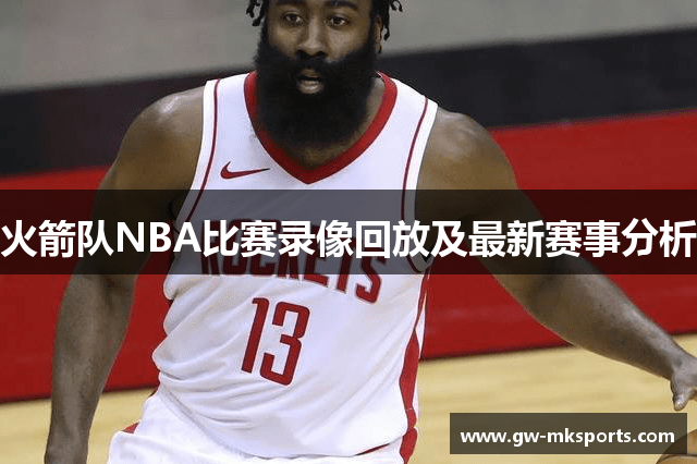 火箭队NBA比赛录像回放及最新赛事分析
