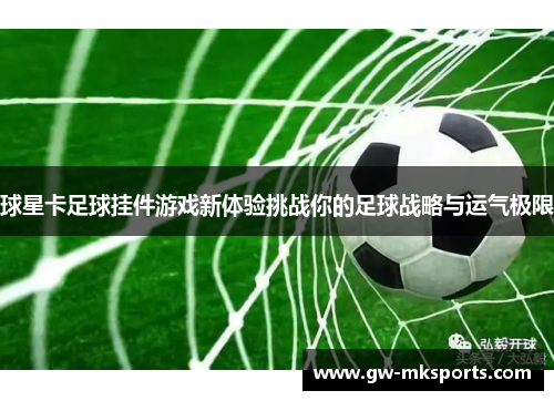 球星卡足球挂件游戏新体验挑战你的足球战略与运气极限