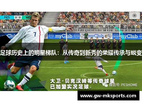 足球历史上的明星梯队：从传奇到新秀的荣耀传承与蜕变