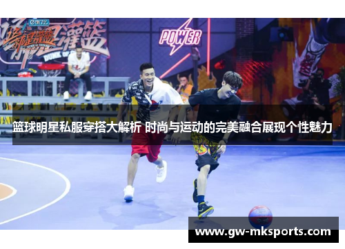 篮球明星私服穿搭大解析 时尚与运动的完美融合展现个性魅力